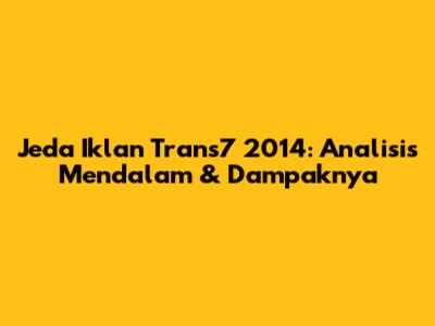 Jeda Iklan Trans7 2014: Analisis Mendalam & Dampaknya