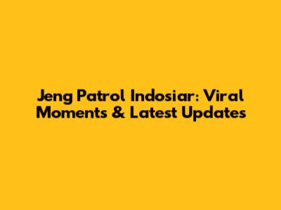 Jeng Patrol Indosiar: Viral Moments & Latest Updates