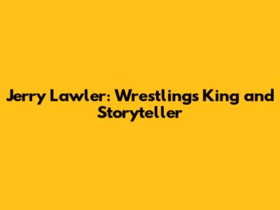 Jerry Lawler: Wrestling's King and Storyteller
