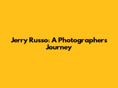Jerry Russo: A Photographer's Journey