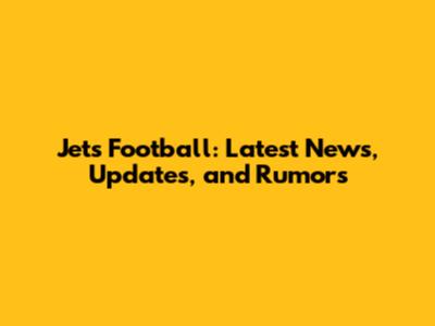 Jets Football: Latest News, Updates, and Rumors