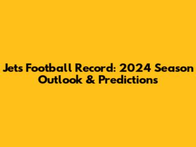Jets Football Record: 2024 Season Outlook & Predictions