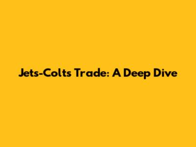 Jets-Colts Trade: A Deep Dive