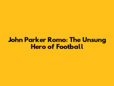 John Parker Romo: The Unsung Hero of Football