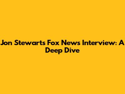 Jon Stewart's Fox News Interview: A Deep Dive