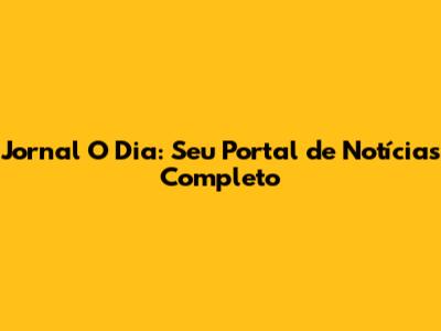 Jornal O Dia: Seu Portal de Notícias Completo