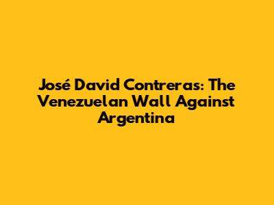 José David Contreras: The Venezuelan Wall Against Argentina