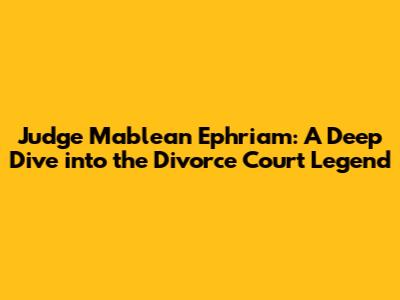 Judge Mablean Ephriam: A Deep Dive into the Divorce Court Legend