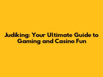 Judiking: Your Ultimate Guide to Gaming and Casino Fun