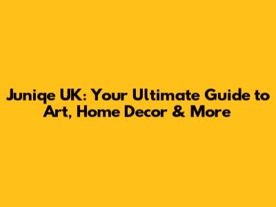 Juniqe UK: Your Ultimate Guide to Art, Home Decor & More