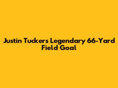 Justin Tucker's Legendary 66-Yard Field Goal