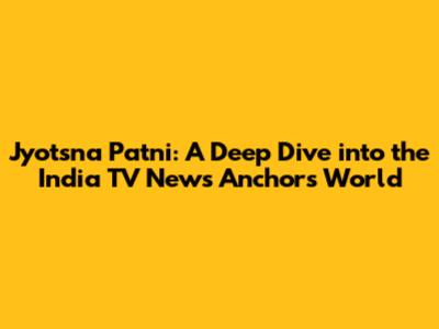 Jyotsna Patni: A Deep Dive into the India TV News Anchor's World