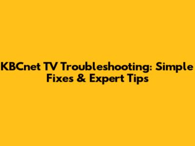 KBCnet TV Troubleshooting: Simple Fixes & Expert Tips