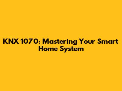 KNX 1070: Mastering Your Smart Home System