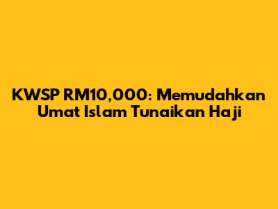 KWSP RM10,000: Memudahkan Umat Islam Tunaikan Haji