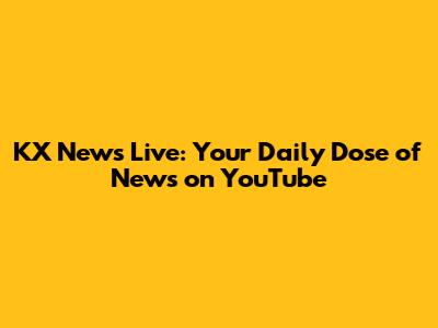KX News Live: Your Daily Dose of News on YouTube