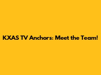 KXAS TV Anchors: Meet the Team!