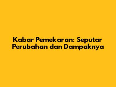 Kabar Pemekaran: Seputar Perubahan dan Dampaknya