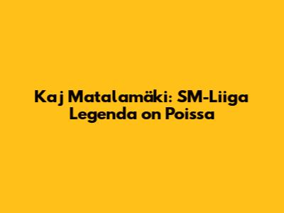Kaj Matalamäki: SM-Liiga Legenda on Poissa