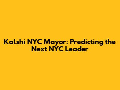Kalshi NYC Mayor: Predicting the Next NYC Leader