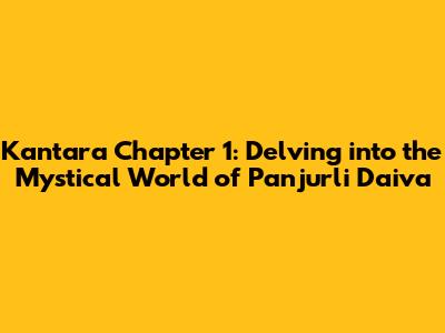 Kantara Chapter 1: Delving into the Mystical World of Panjurli Daiva