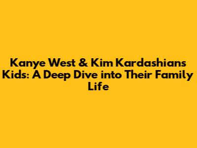 Kanye West & Kim Kardashian's Kids: A Deep Dive into Their Family Life