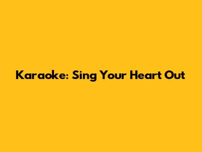 Karaoke: Sing Your Heart Out