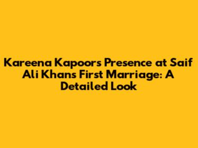 Kareena Kapoor's Presence at Saif Ali Khan's First Marriage: A Detailed Look