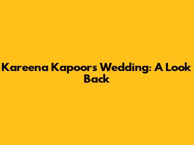 Kareena Kapoor's Wedding: A Look Back