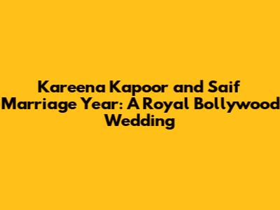 Kareena Kapoor and Saif Marriage Year: A Royal Bollywood Wedding
