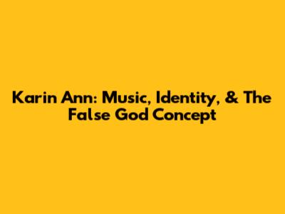 Karin Ann: Music, Identity, & The 'False God' Concept