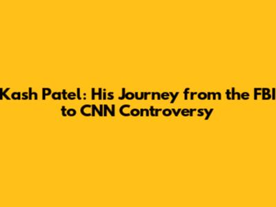 Kash Patel: His Journey from the FBI to CNN Controversy