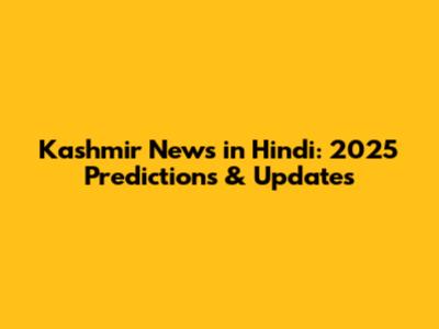 Kashmir News in Hindi: 2025 Predictions & Updates