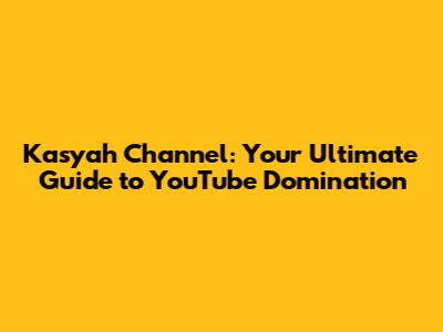 Kasyah Channel: Your Ultimate Guide to YouTube Domination