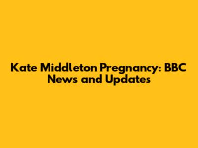 Kate Middleton Pregnancy: BBC News and Updates