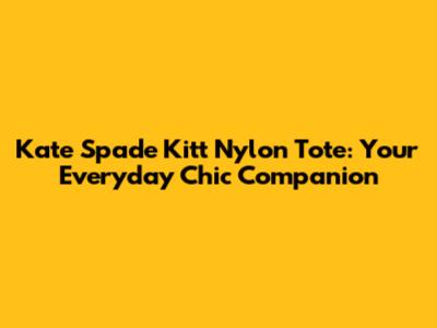 Kate Spade Kitt Nylon Tote: Your Everyday Chic Companion