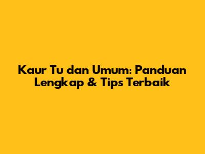 Kaur Tu dan Umum: Panduan Lengkap & Tips Terbaik