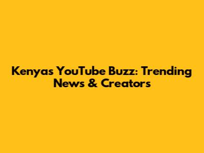Kenya's YouTube Buzz: Trending News & Creators