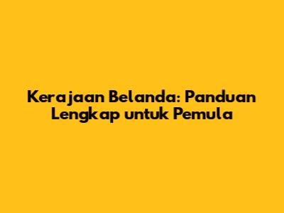 Kerajaan Belanda: Panduan Lengkap untuk Pemula