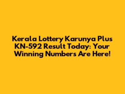 Kerala Lottery Karunya Plus KN-592 Result Today: Your Winning Numbers Are Here!
