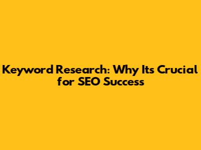 Keyword Research: Why It's Crucial for SEO Success