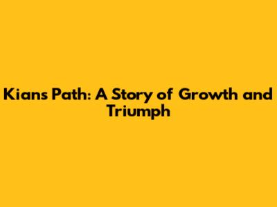 Kian's Path: A Story of Growth and Triumph
