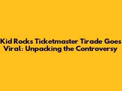 Kid Rock's Ticketmaster Tirade Goes Viral: Unpacking the Controversy