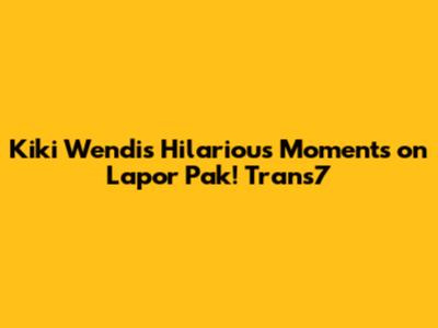 Kiki Wendi's Hilarious Moments on Lapor Pak! Trans7