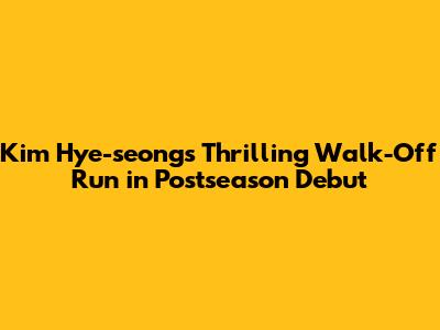 Kim Hye-seong's Thrilling Walk-Off Run in Postseason Debut