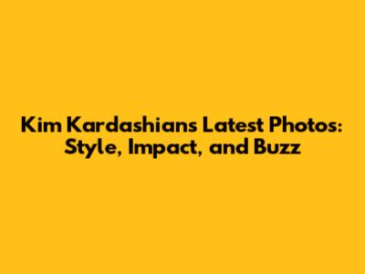 Kim Kardashian's Latest Photos: Style, Impact, and Buzz