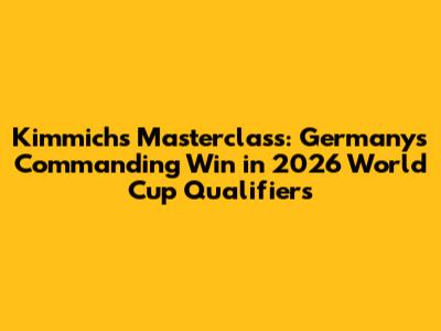 Kimmich's Masterclass: Germany's Commanding Win in 2026 World Cup Qualifiers