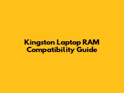 Kingston Laptop RAM Compatibility Guide
