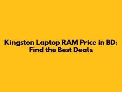 Kingston Laptop RAM Price in BD: Find the Best Deals