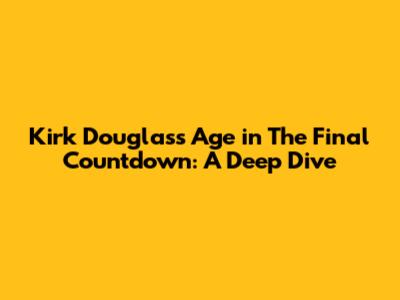 Kirk Douglas's Age in 'The Final Countdown': A Deep Dive